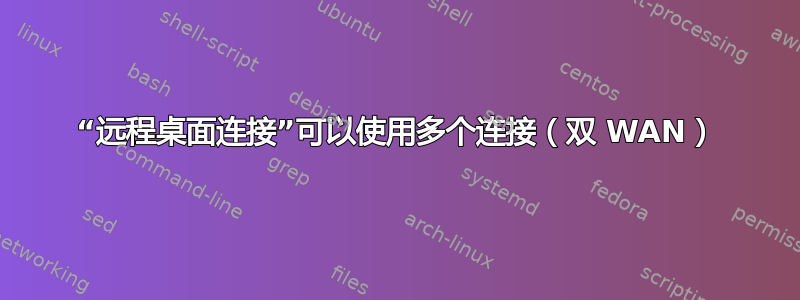 “远程桌面连接”可以使用多个连接（双 WAN）