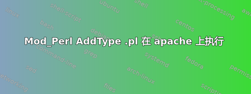 Mod_Perl AddType .pl 在 apache 上执行