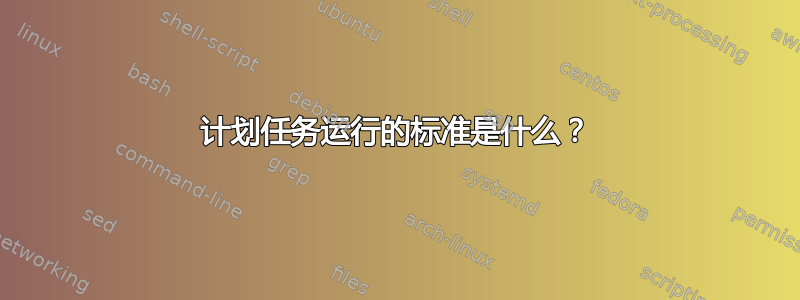 计划任务运行的标准是什么？