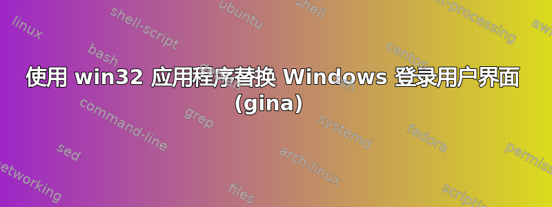 使用 win32 应用程序替换 Windows 登录用户界面 (gina) 