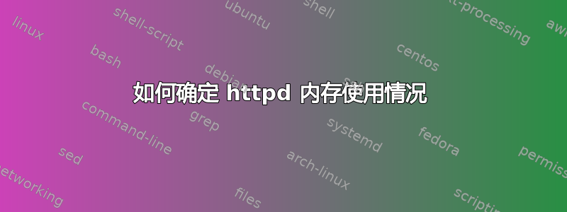 如何确定 httpd 内存使用情况