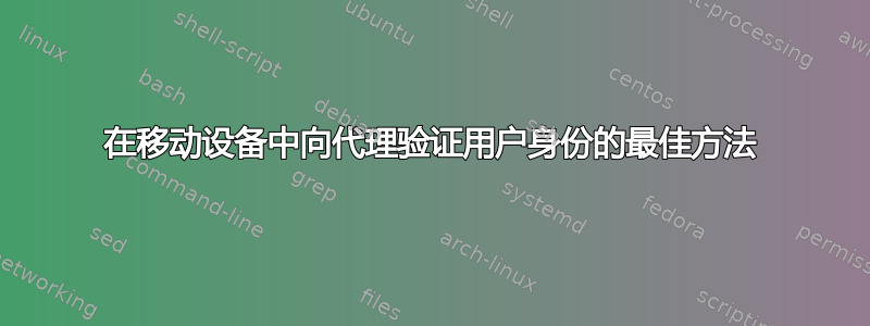 在移动设备中向代理验证用户身份的最佳方法