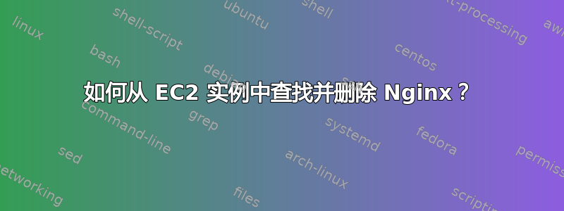 如何从 EC2 实例中查找并删除 Nginx？