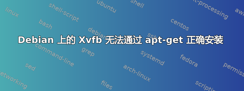 Debian 上的 Xvfb 无法通过 apt-get 正确安装