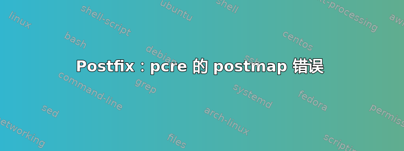 Postfix：pcre 的 postmap 错误