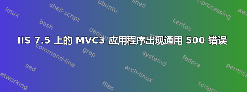 IIS 7.5 上的 MVC3 应用程序出现通用 500 错误