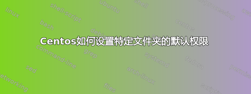 Centos如何设置特定文件夹的默认权限