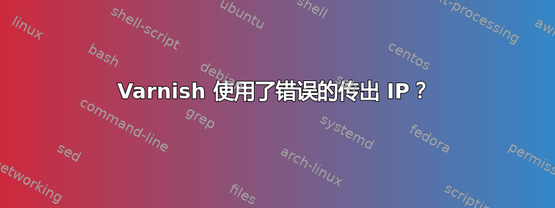 Varnish 使用了错误的传出 IP？