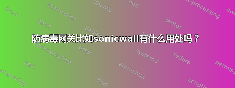 防病毒网关比如sonicwall有什么用处吗？