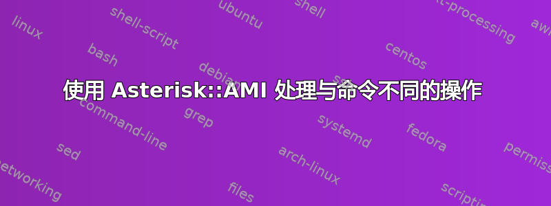 使用 Asterisk::AMI 处理与命令不同的操作