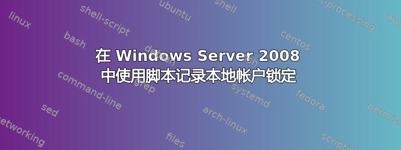 在 Windows Server 2008 中使用脚本记录本地帐户锁定