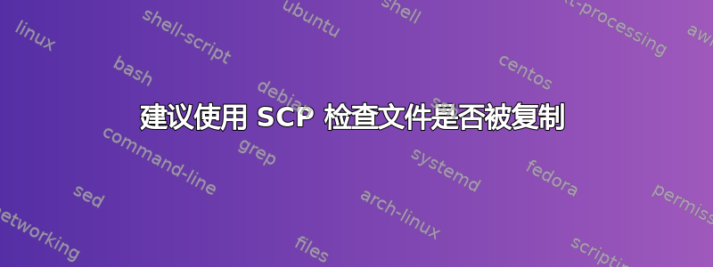 建议使用 SCP 检查文件是否被复制