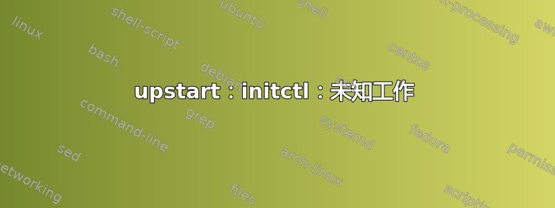 upstart：initctl：未知工作