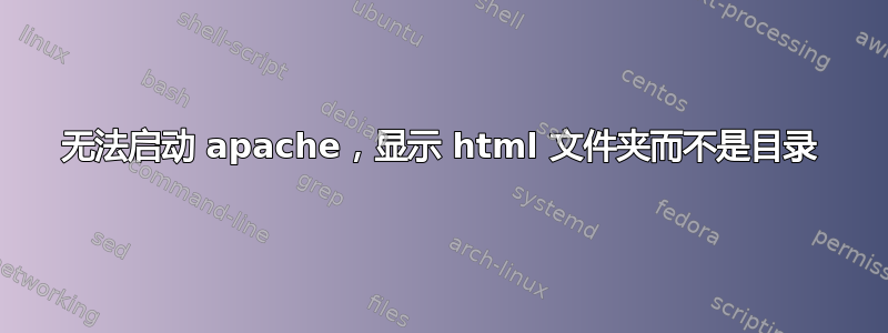 无法启动 apache，显示 html 文件夹而不是目录