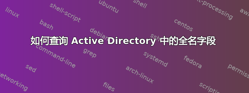 如何查询 Active Directory 中的全名字段