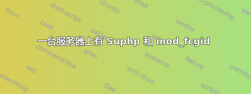 一台服务器上有 Suphp 和 mod_fcgid