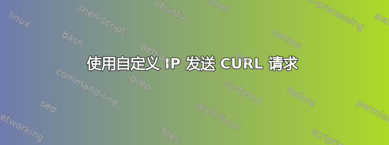 使用自定义 IP 发送 CURL 请求