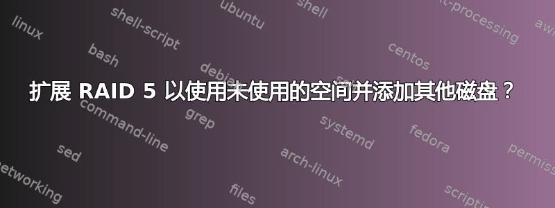 扩展 RAID 5 以使用未使用的空间并添加其他磁盘？