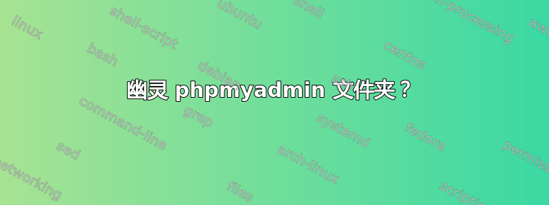 幽灵 phpmyadmin 文件夹？