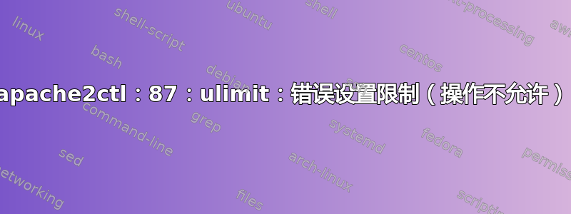 apache2ctl：87：ulimit：错误设置限制（操作不允许）