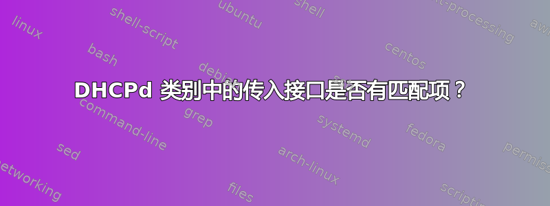 DHCPd 类别中的传入接口是否有匹配项？