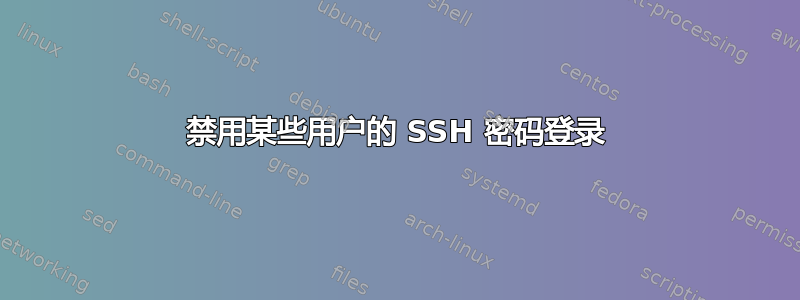 禁用某些用户的 SSH 密码登录