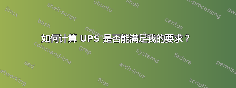 如何计算 UPS 是否能满足我的要求？