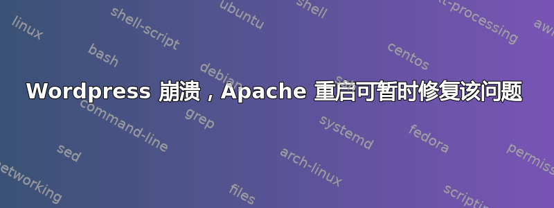 Wordpress 崩溃，Apache 重启可暂时修复该问题