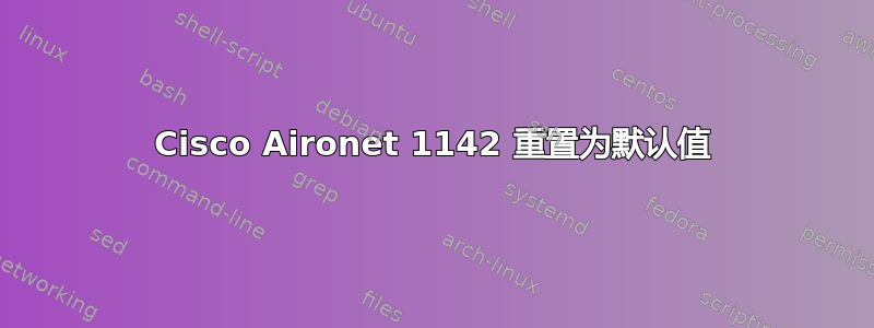 Cisco Aironet 1142 重置为默认值