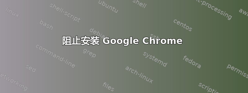 阻止安装 Google Chrome