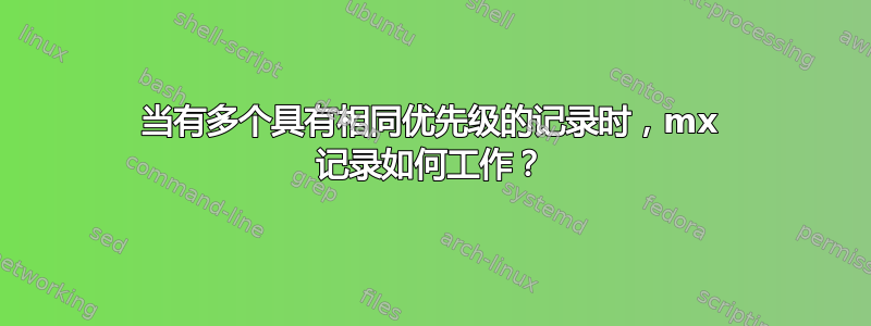 当有多个具有相同优先级的记录时，mx 记录如何工作？