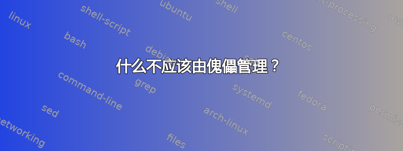 什么不应该由傀儡管理？