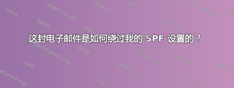 这封电子邮件是如何绕过我的 SPF 设置的？