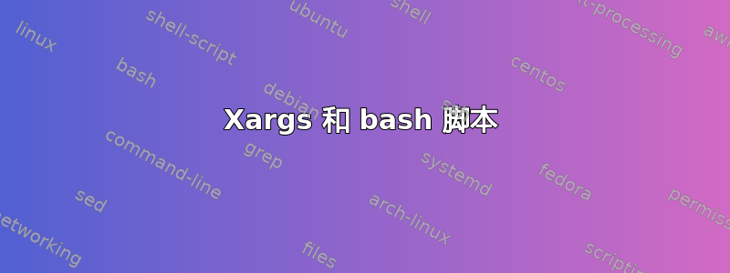 Xargs 和 bash 脚本