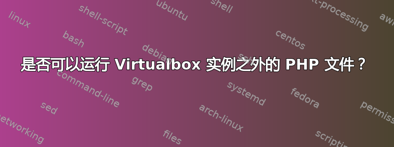 是否可以运行 Virtualbox 实例之外的 PHP 文件？