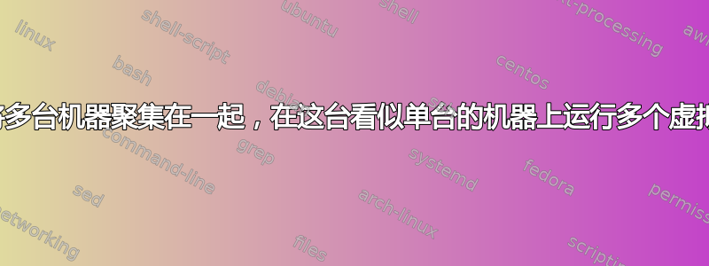 如何将多台机器聚集在一起，在这台看似单台的机器上运行多个虚拟机？