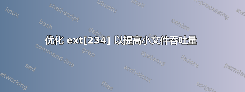 优化 ext[234] 以提高小文件吞吐量