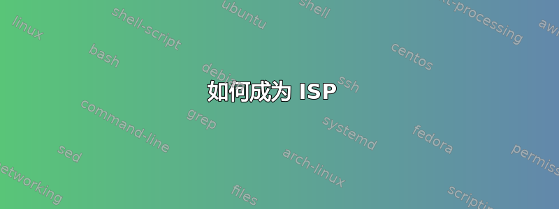 如何成为 ISP 