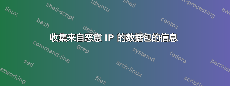 收集来自恶意 IP 的数据包的信息