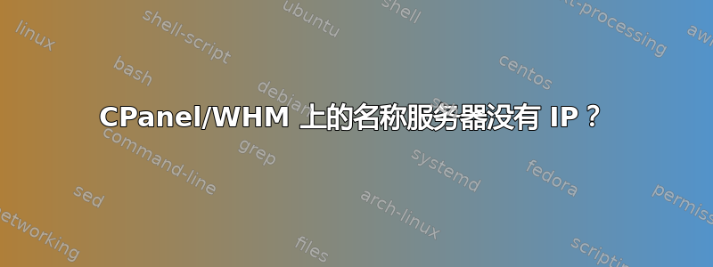 CPanel/WHM 上的名称服务器没有 IP？