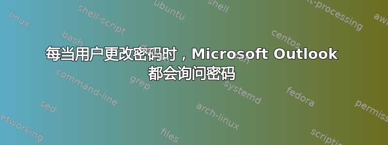 每当用户更改密码时，Microsoft Outlook 都会询问密码