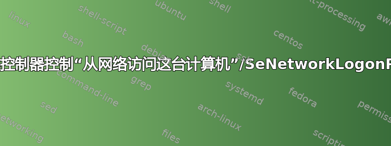 如何从域控制器控制“从网络访问这台计算机”/SeNetworkLogonRight？