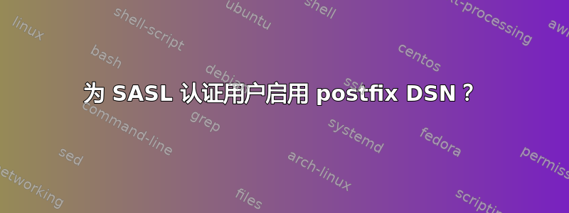 为 SASL 认证用户启用 postfix DSN？