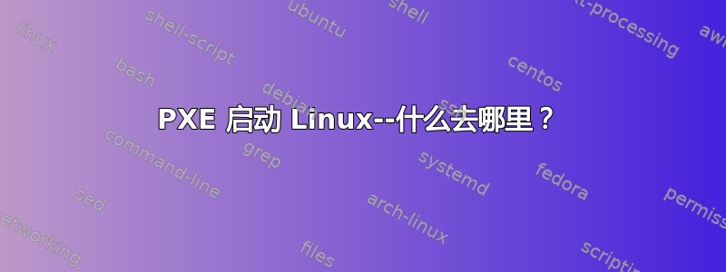 PXE 启动 Linux--什么去哪里？