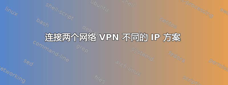 连接两个网络 VPN 不同的 IP 方案