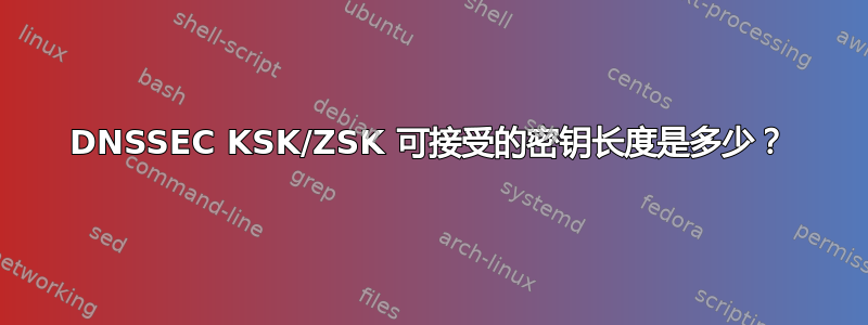 DNSSEC KSK/ZSK 可接受的密钥长度是多少？