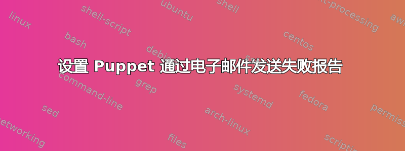 设置 Puppet 通过电子邮件发送失败报告