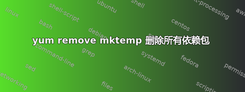 yum remove mktemp 删除所有依赖包