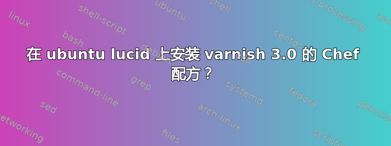 在 ubuntu lucid 上安装 varnish 3.0 的 Chef 配方？