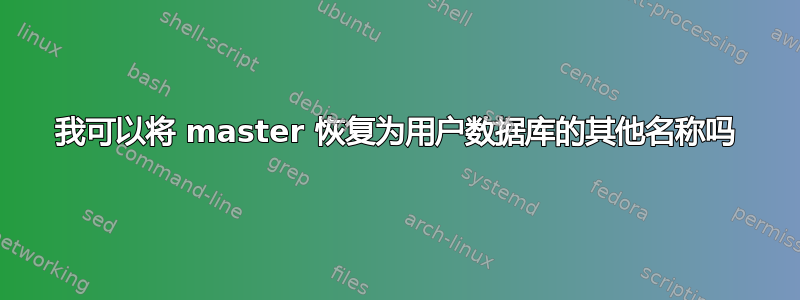 我可以将 master 恢复为用户数据库的其他名称吗